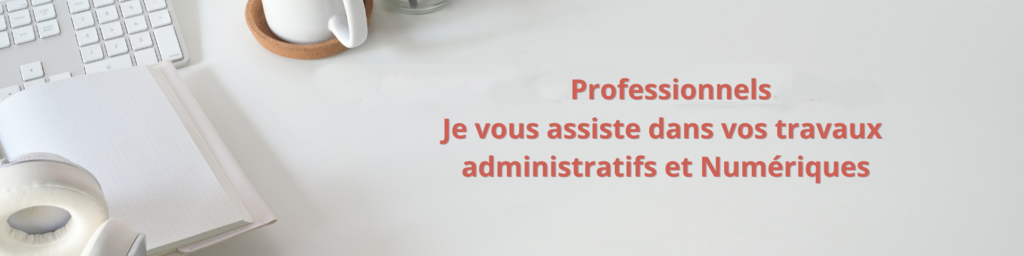 Professionnels, je vous assiste dans vos travaux administratif et numérique